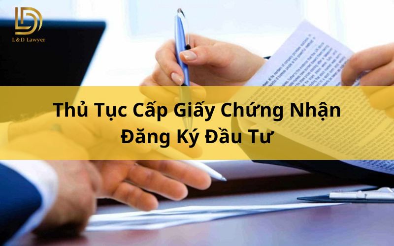 Thủ Tục Cấp Giấy Chứng Nhận Đăng Ký Đầu Tư