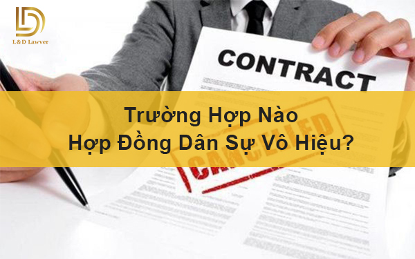 TRƯỜNG HỢP NÀO HỢP ĐỒNG DÂN SỰ VÔ HIỆU?