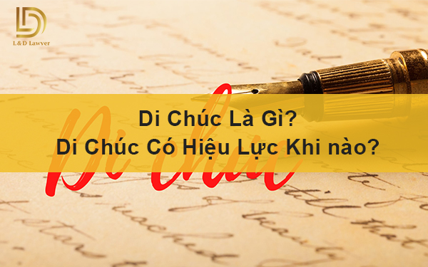 Di chúc là gì? Di chúc có hiệu lực khi nào?