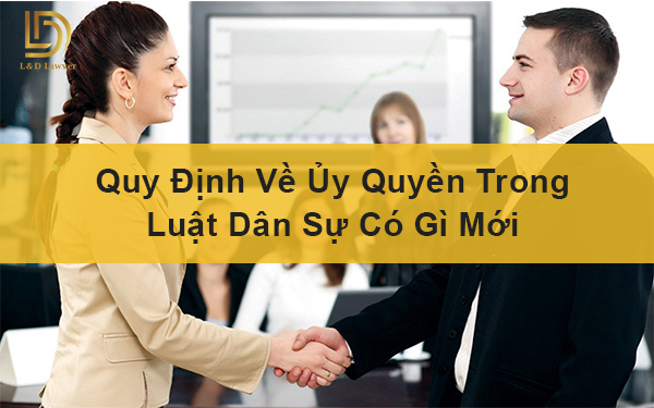 Quy định về ủy quyền trong luật dân sự có gì mới