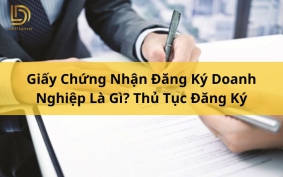 Giấy Chứng Nhận Đăng Ký Doanh Nghiệp Là Gì? Thủ Tục Đăng Ký L&D Lawyer