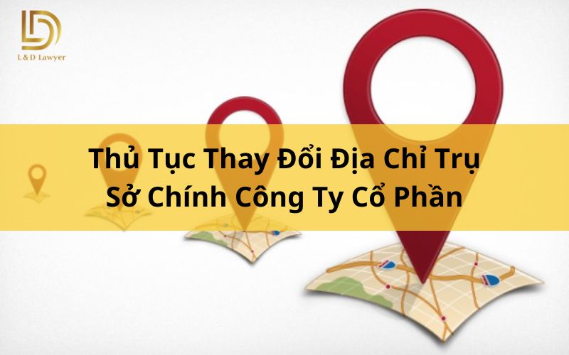 Thủ Tục Thay Đổi Địa Chỉ Trụ Sở Chính Công Ty Cổ Phần L&D Lawyer