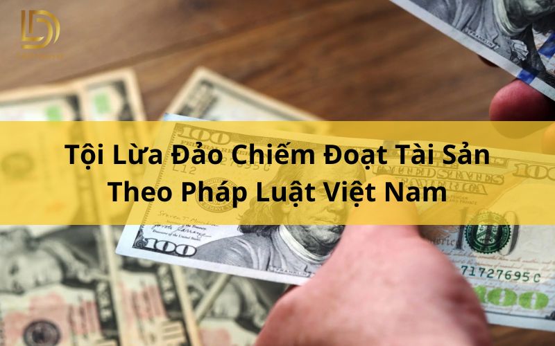 Tìm Hiểu Tội Lừa Đảo Chiếm Đoạt Tài Sản Theo Pháp Luật Việt Nam L&D Lawyer