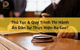 Thủ Tục & Quy Trình Thi Hành Án Dân Sự Thực Hiện Ra Sao? L&D Lawyer