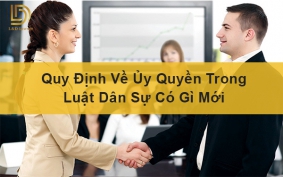 Quy định về ủy quyền trong luật dân sự có gì mới L&D Lawyer