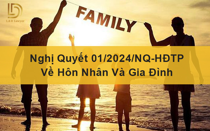 Nghị quyết 01/2024/NQ-HĐTP hướng dẫn áp dụng pháp luật về hôn nhân và gia đình L&D Lawyer